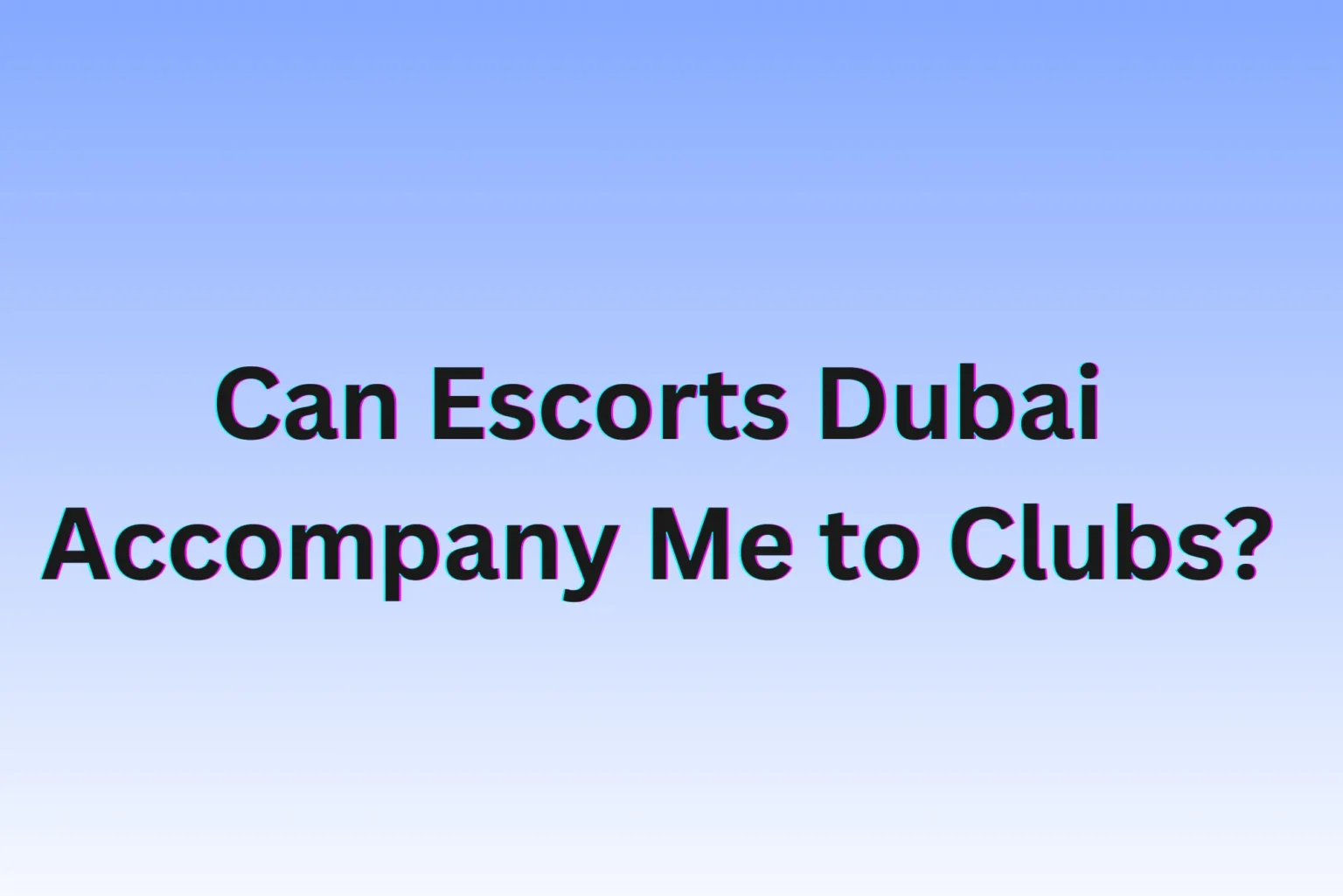 Can Escorts Dubai Accompany Me to Clubs?