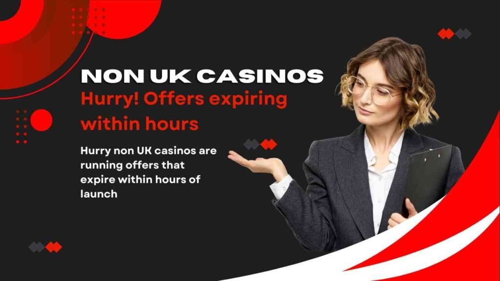 Hurry non UK casinos are running offers that expire within hours of launch