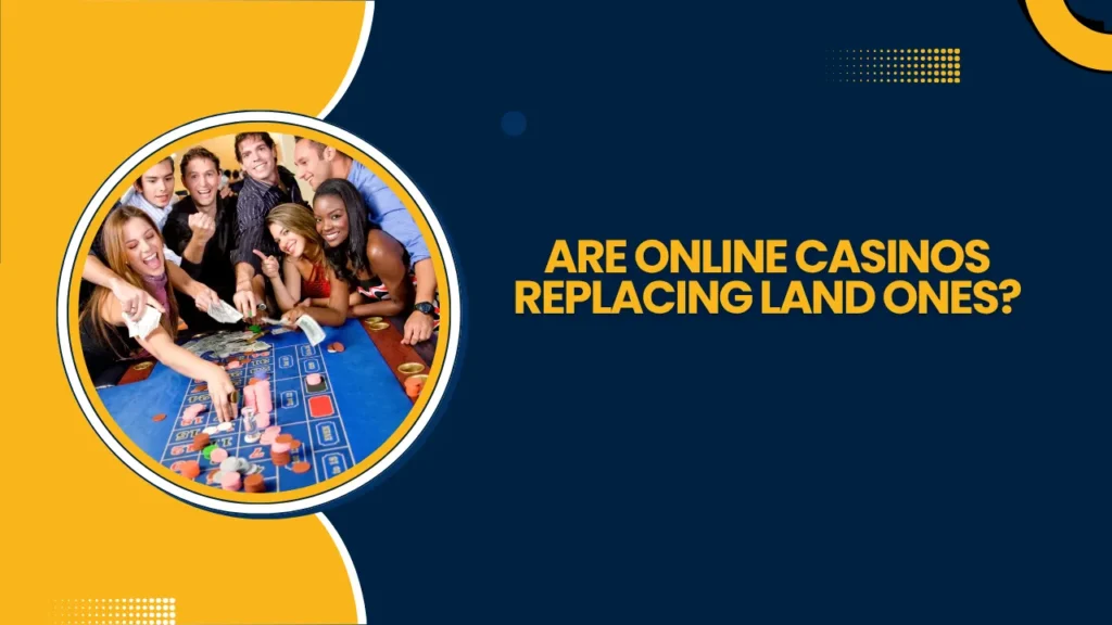 Are Online Casinos Replacing Land Ones?
