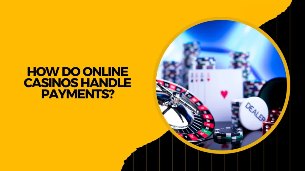 How Do Online Casinos Handle Payments?
