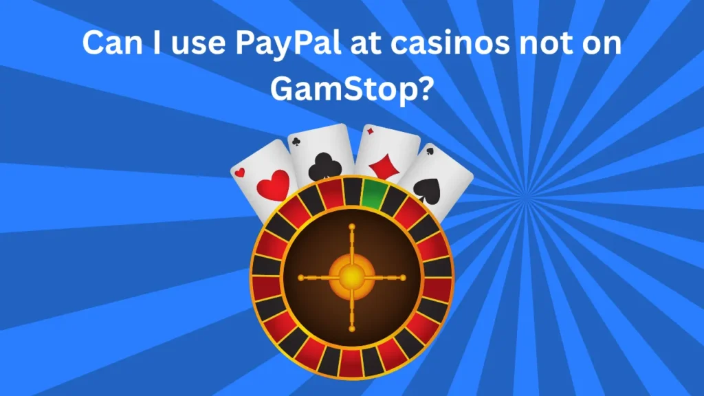 Can I Use PayPal at Casinos Not on GamStop? Can I Use PayPal at Casinos Not on GamStop?