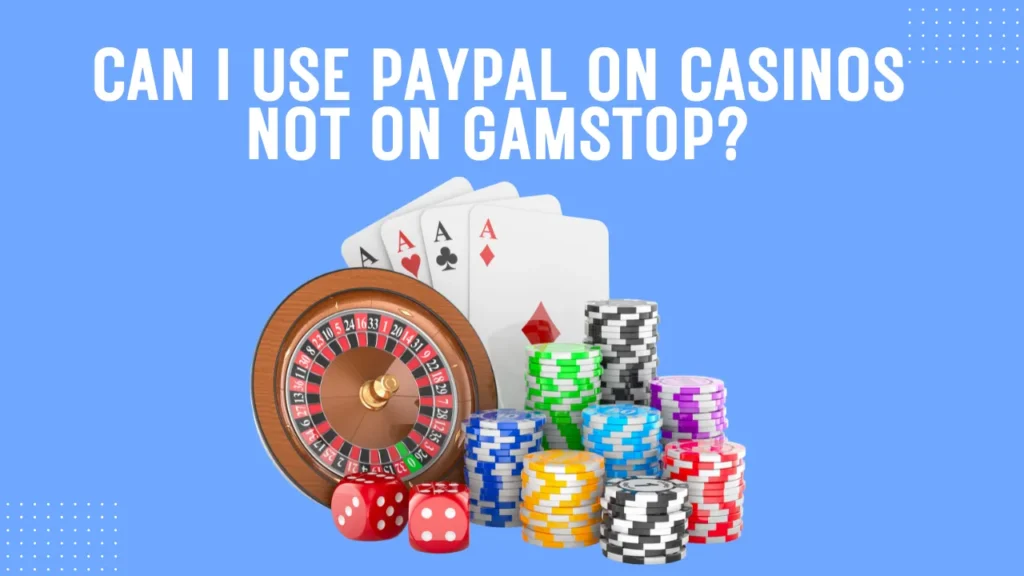 Can I Use PayPal on Casinos Not on GamStop?