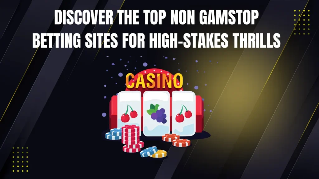 Discover the Top Non Gamstop Betting Sites for High-Stakes Thrills