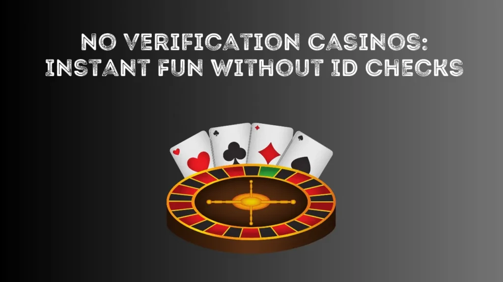 No Verification Casinos: Instant Fun Without ID Checks