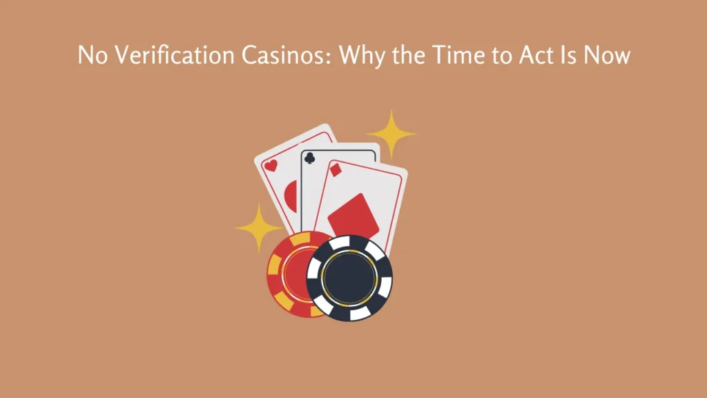 No Verification Casinos: Why the Time to Act Is Now No Verification Casinos: Why the Time to Act Is Now