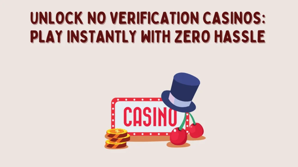 Unlock No Verification Casinos: Play Instantly with Zero Hassle